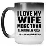 I Love My Wife More Than Learn to Play Poker - 15 Oz Color Changing Mug