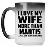 I Love My Wife More Than Mantis - 15 Oz Color Changing Mug