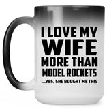I Love My Wife More Than Model Rockets - 15 Oz Color Changing Mug