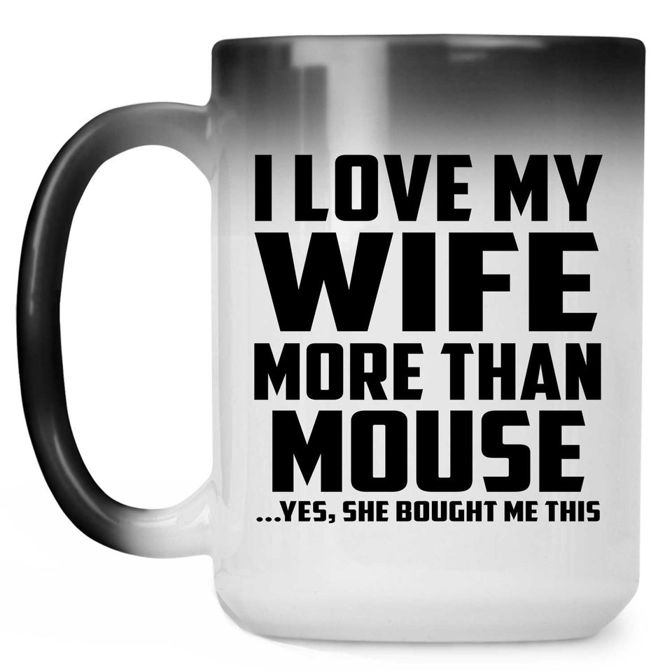 I Love My Wife More Than Mouse - 15 Oz Color Changing Mug