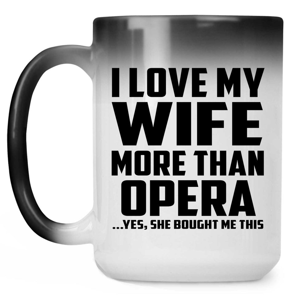 I Love My Wife More Than Opera - 15 Oz Color Changing Mug