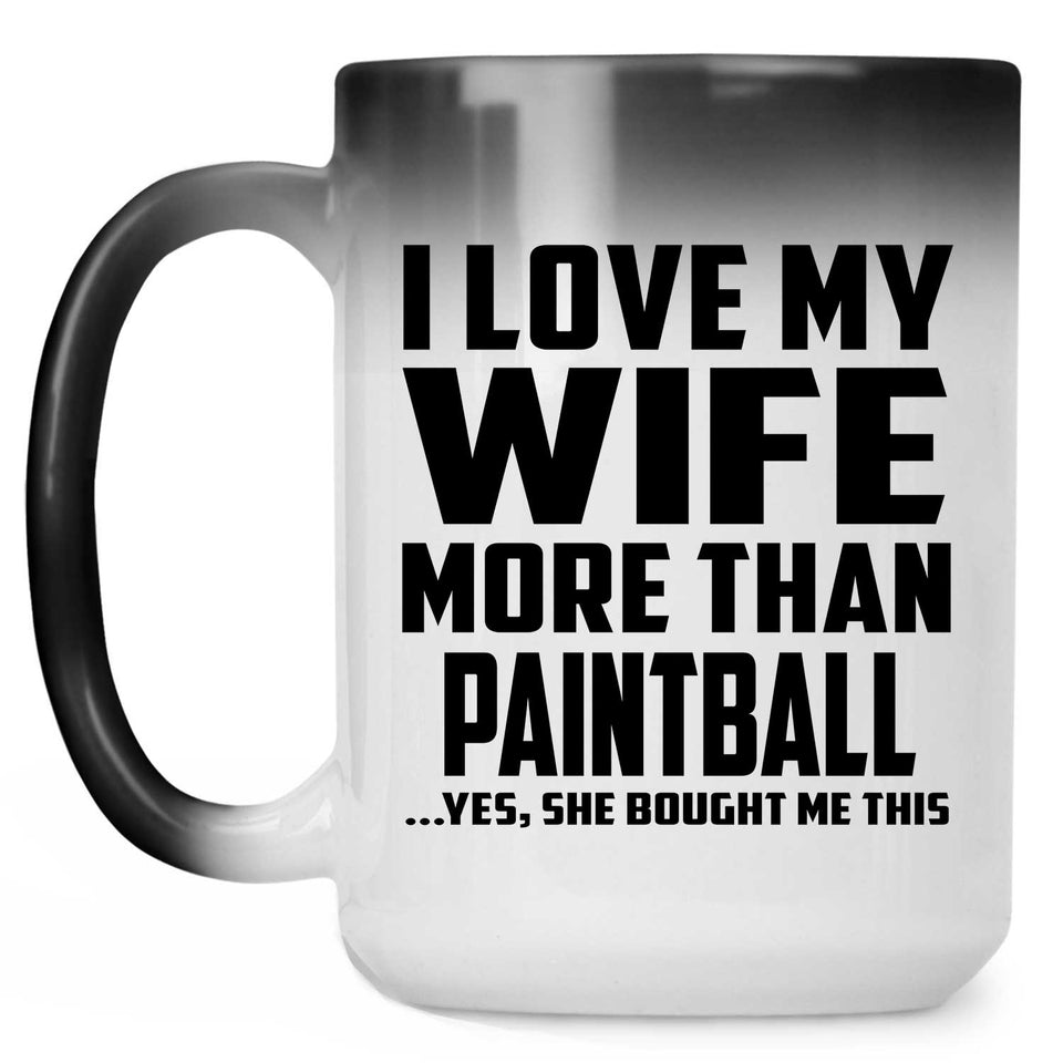 I Love My Wife More Than Paintball - 15 Oz Color Changing Mug