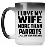 I Love My Wife More Than Parrots - 15 Oz Color Changing Mug