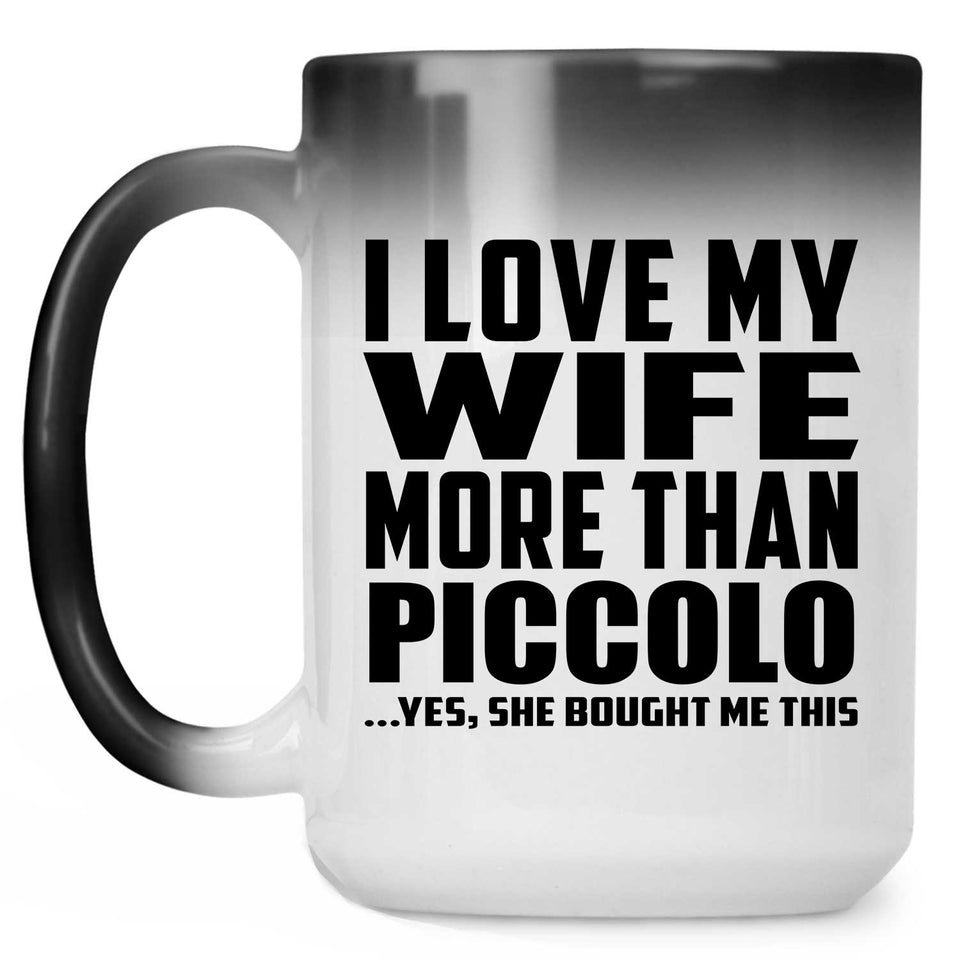 I Love My Wife More Than Piccolo - 15 Oz Color Changing Mug