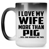 I Love My Wife More Than Pig - 15 Oz Color Changing Mug