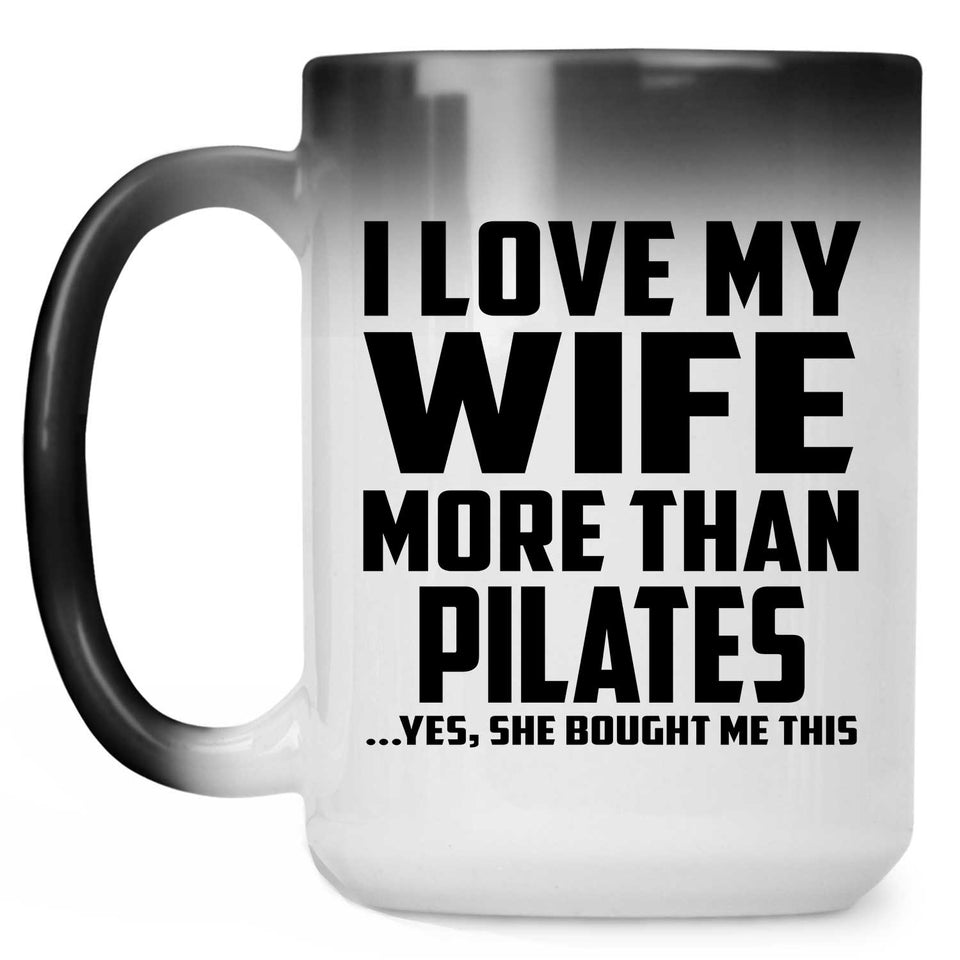 I Love My Wife More Than Pilates - 15 Oz Color Changing Mug