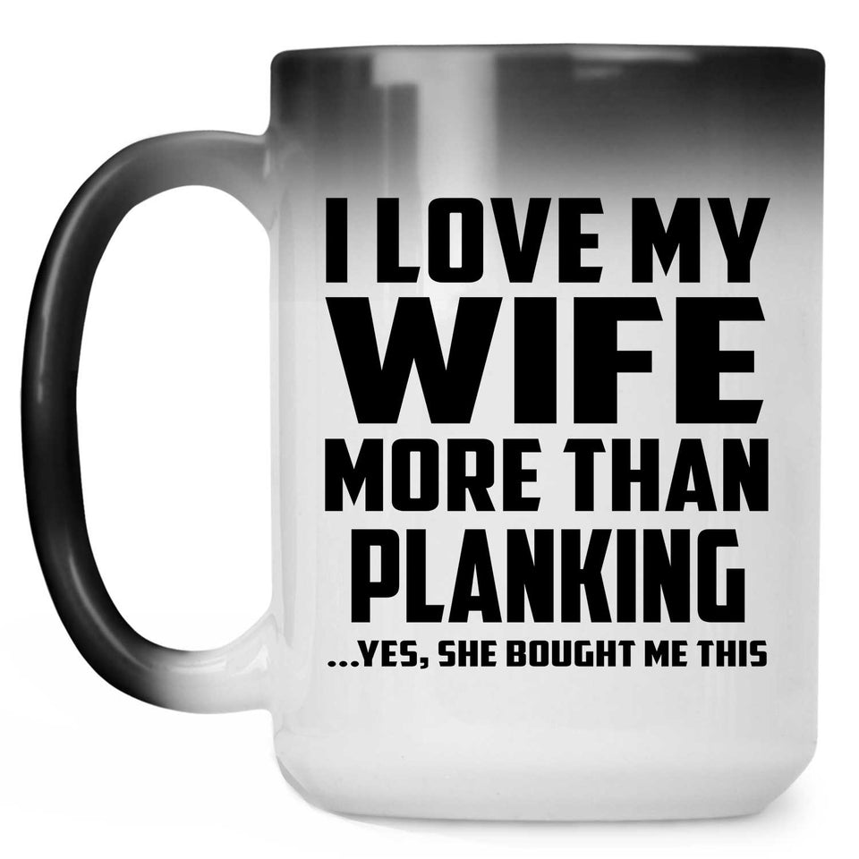 I Love My Wife More Than Planking - 15 Oz Color Changing Mug