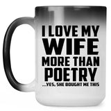 I Love My Wife More Than Poetry - 15 Oz Color Changing Mug