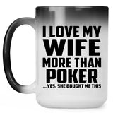 I Love My Wife More Than Poker - 15 Oz Color Changing Mug
