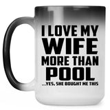 I Love My Wife More Than Pool - 15 Oz Color Changing Mug