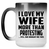 I Love My Wife More Than Protesting - 15 Oz Color Changing Mug
