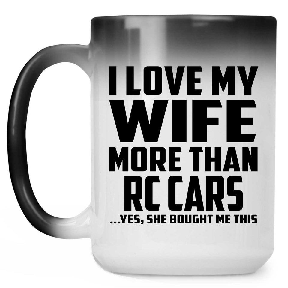 I Love My Wife More Than RC Cars - 15 Oz Color Changing Mug