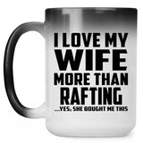 I Love My Wife More Than Rafting - 15 Oz Color Changing Mug