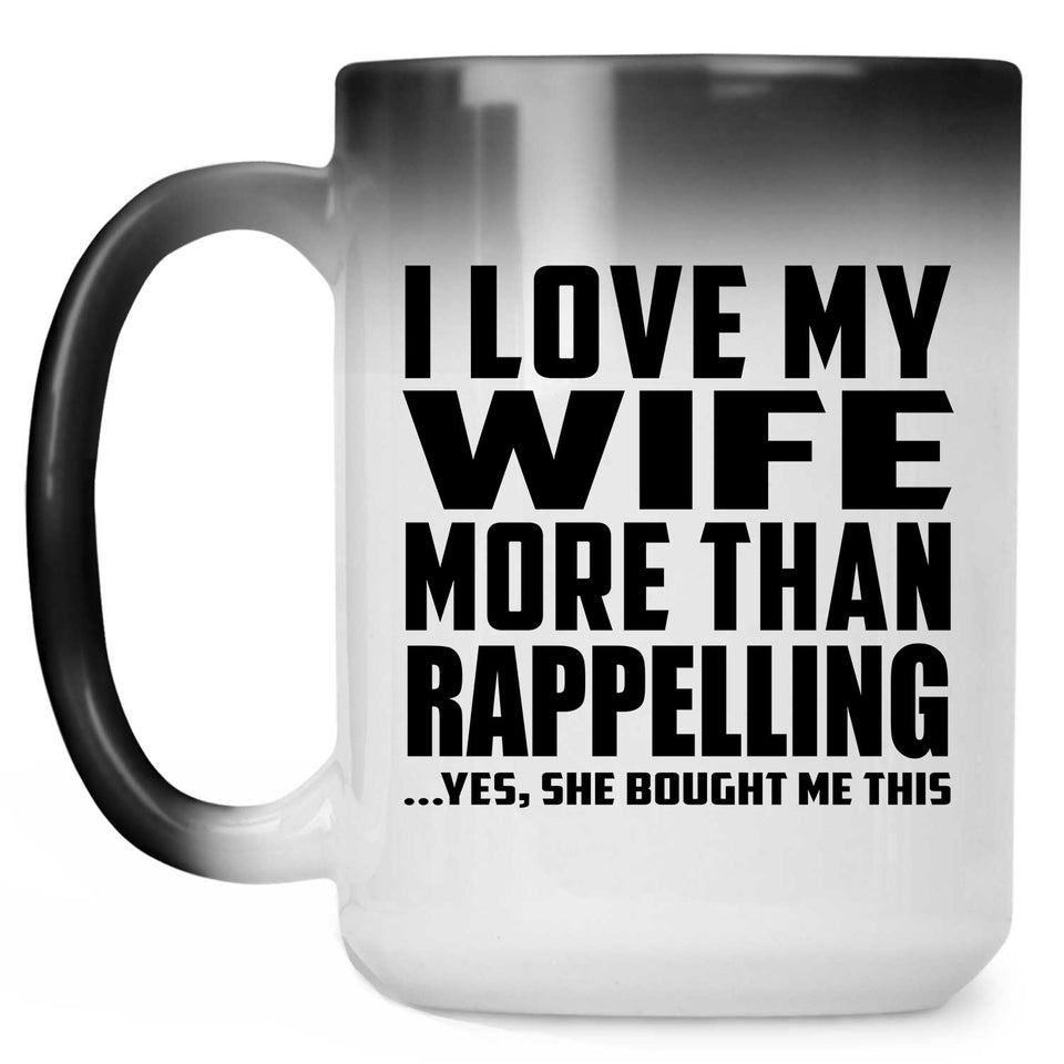 I Love My Wife More Than Rappelling - 15 Oz Color Changing Mug