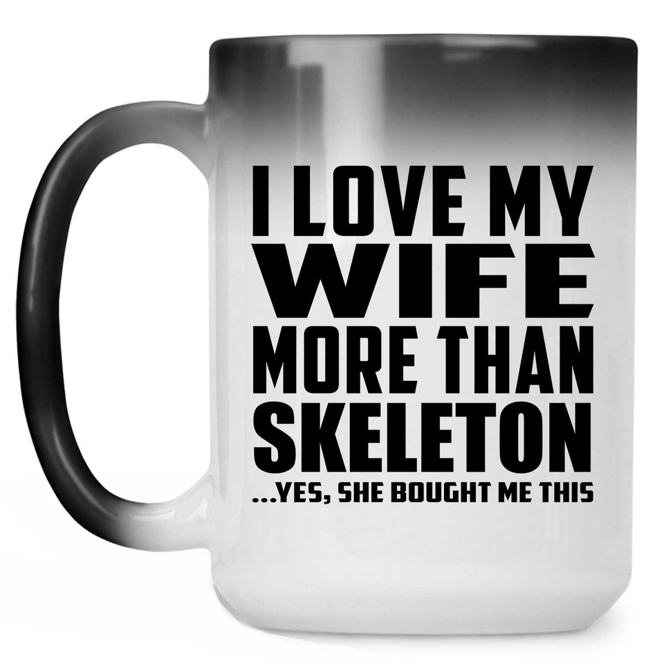 I Love My Wife More Than Skeleton - 15 Oz Color Changing Mug