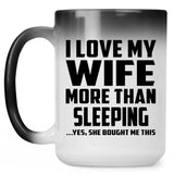 I Love My Wife More Than Sleeping - 15 Oz Color Changing Mug