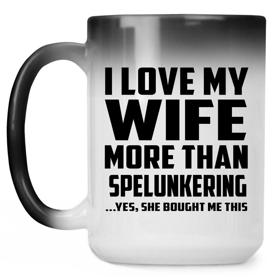 I Love My Wife More Than Spelunkering - 15 Oz Color Changing Mug