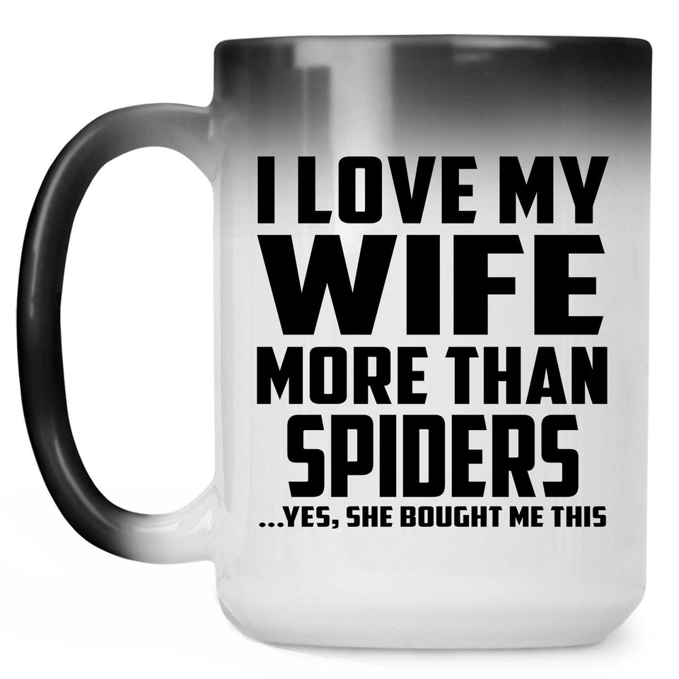I Love My Wife More Than Spiders - 15 Oz Color Changing Mug