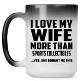 I Love My Wife More Than Sports Collectibles - 15 Oz Color Changing Mug