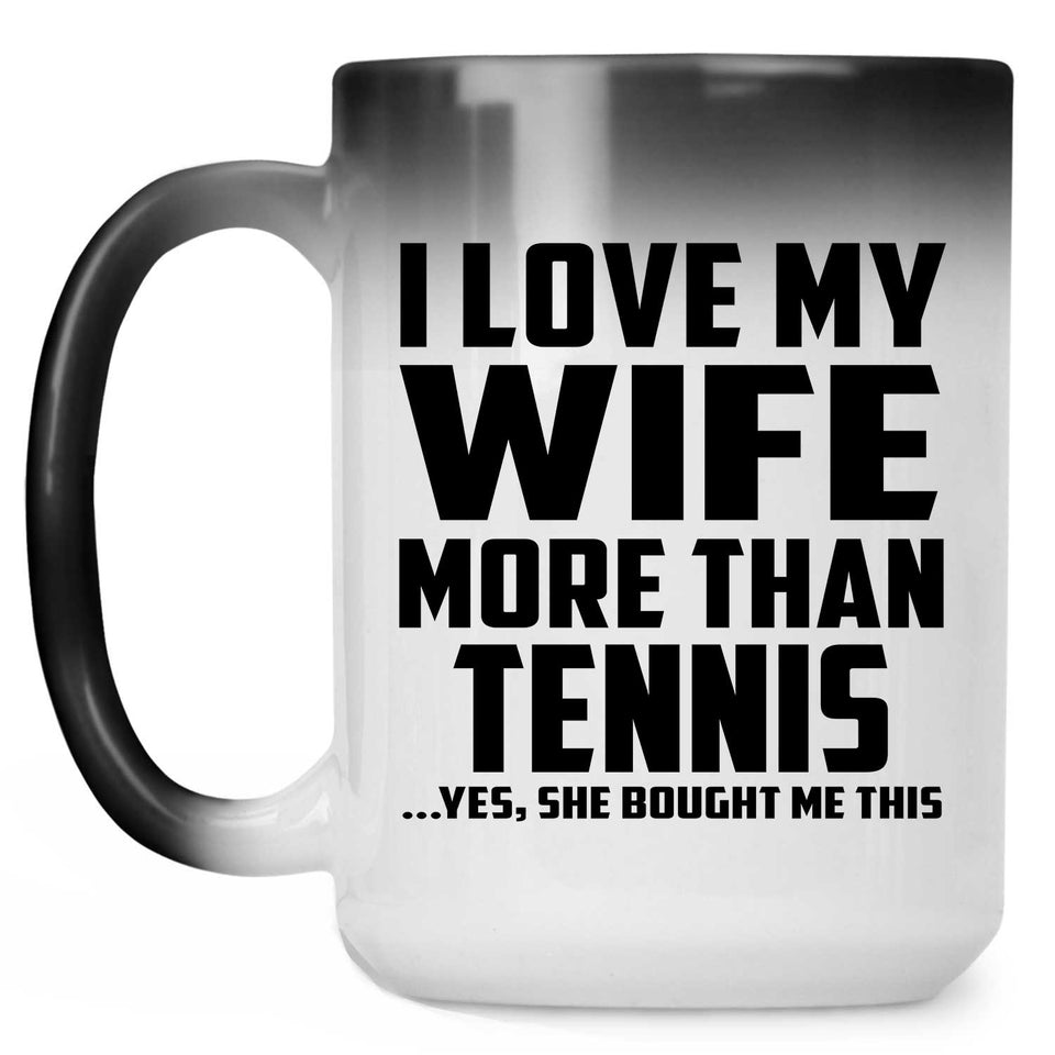 I Love My Wife More Than Tennis - 15 Oz Color Changing Mug