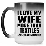 I Love My Wife More Than Textiles - 15 Oz Color Changing Mug