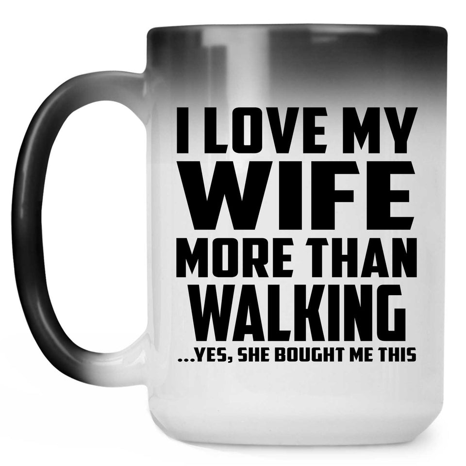 I Love My Wife More Than Walking - 15 Oz Color Changing Mug