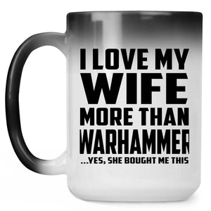 I Love My Wife More Than Warhammer - 15 Oz Color Changing Mug