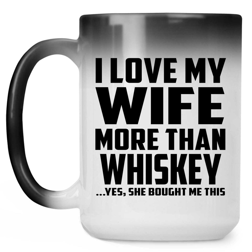 I Love My Wife More Than Whiskey - 15 Oz Color Changing Mug
