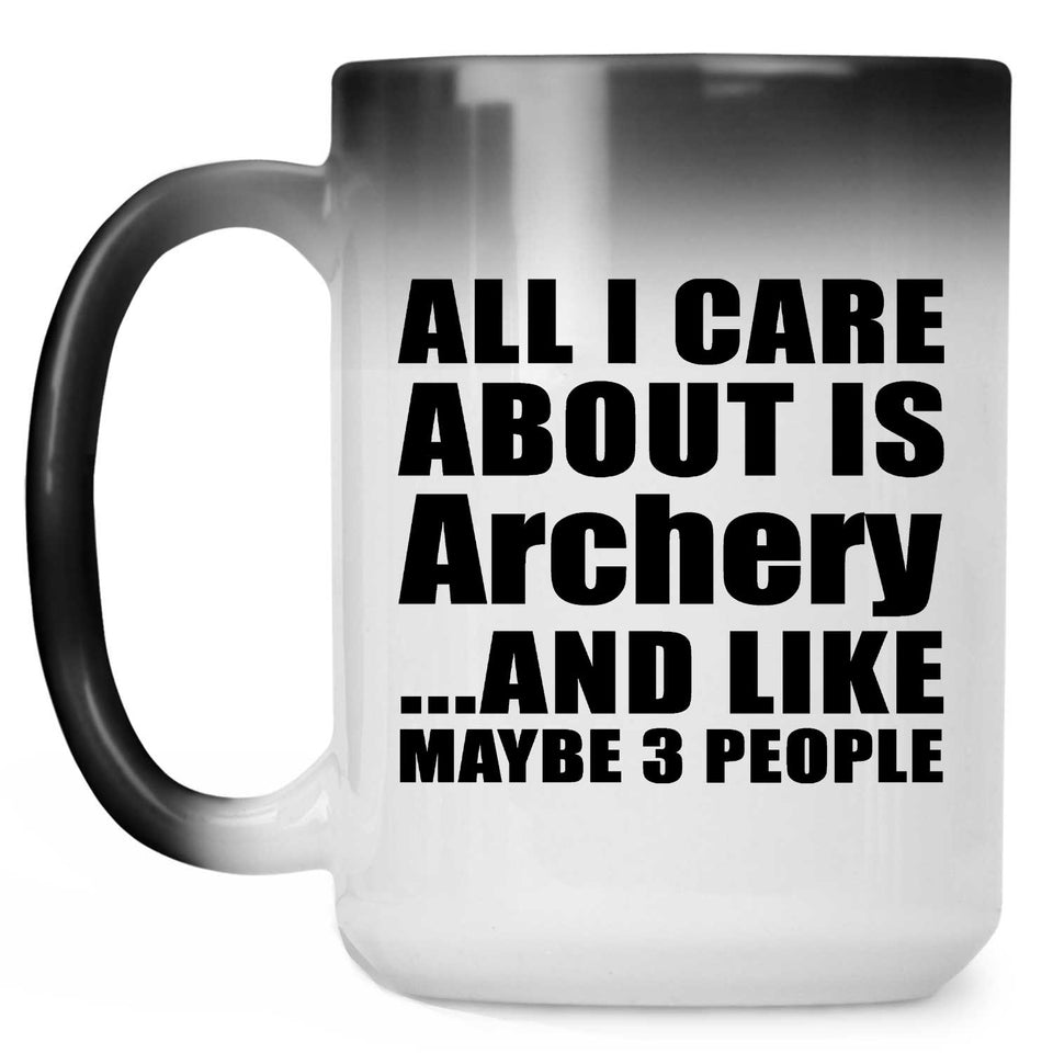 All I Care About Is Archery - 15 Oz Color Changing Mug