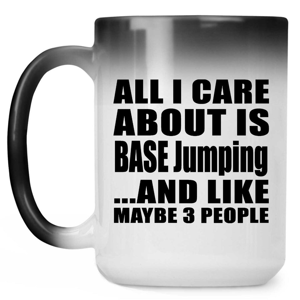 All I Care About Is BASE Jumping - 15 Oz Color Changing Mug