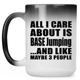 All I Care About Is BASE Jumping - 15 Oz Color Changing Mug
