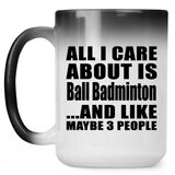All I Care About Is Ball Badminton - 15 Oz Color Changing Mug