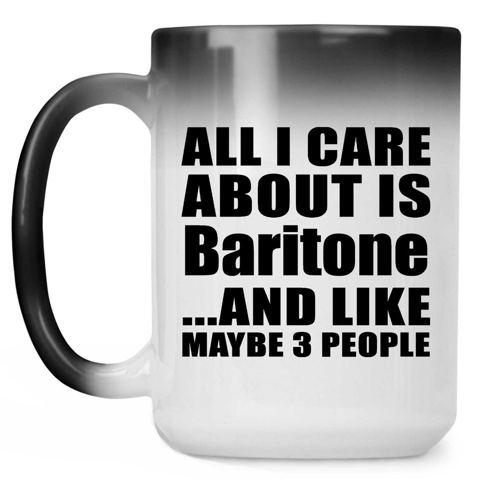All I Care About Is Baritone - 15 Oz Color Changing Mug