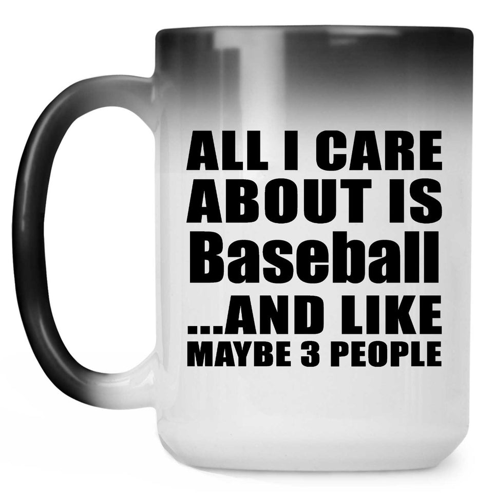 All I Care About Is Baseball - 15 Oz Color Changing Mug