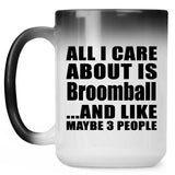All I Care About Is Broomball - 15 Oz Color Changing Mug