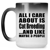 All I Care About Is Cat Breeding - 15 Oz Color Changing Mug