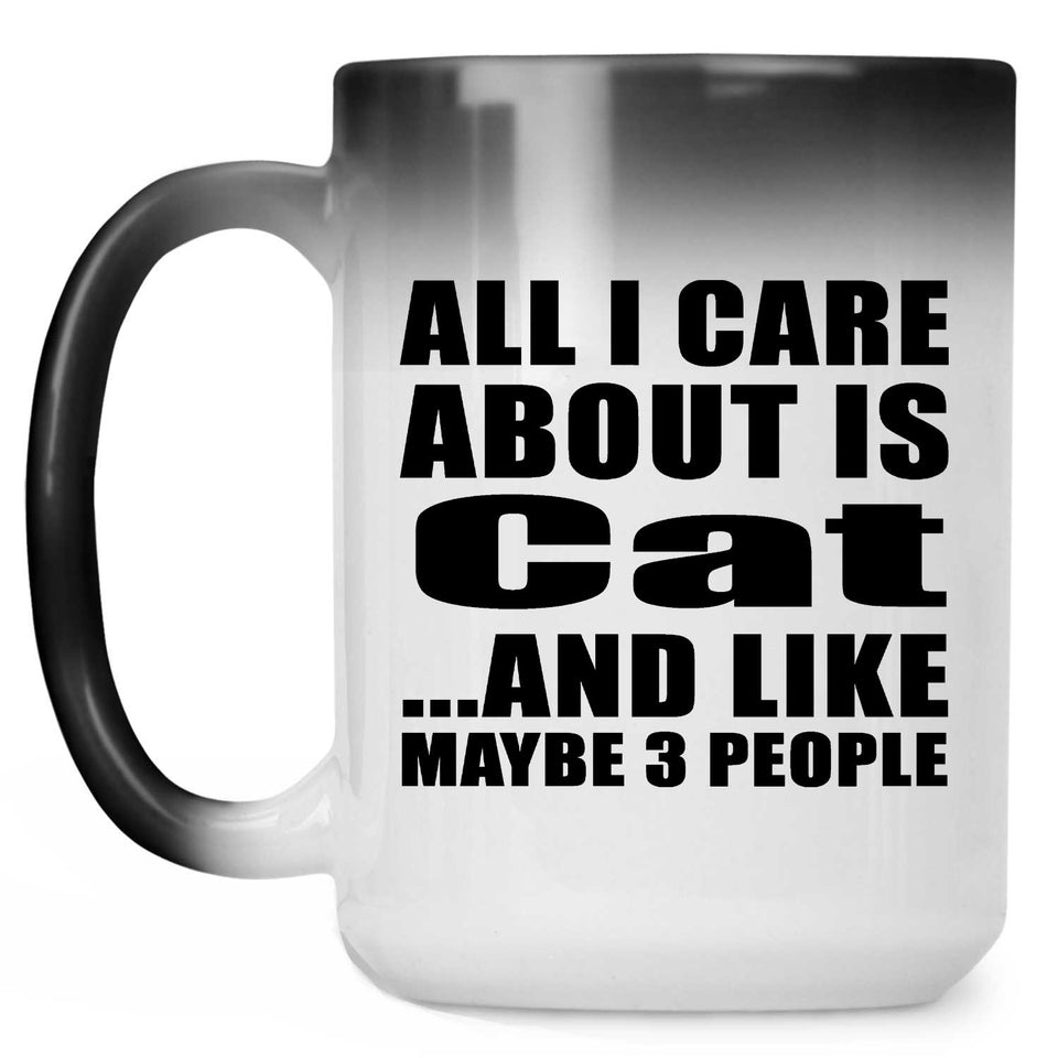 All I Care About Is Cat - 15 Oz Color Changing Mug