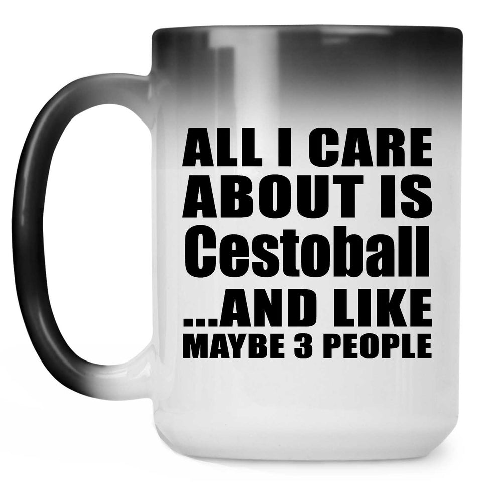 All I Care About Is Cestoball - 15 Oz Color Changing Mug