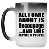 All I Care About Is Decoupage - 15 Oz Color Changing Mug