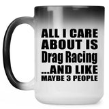 All I Care About Is Drag Racing - 15 Oz Color Changing Mug