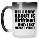 All I Care About Is Girlfriend - 15 Oz Color Changing Mug