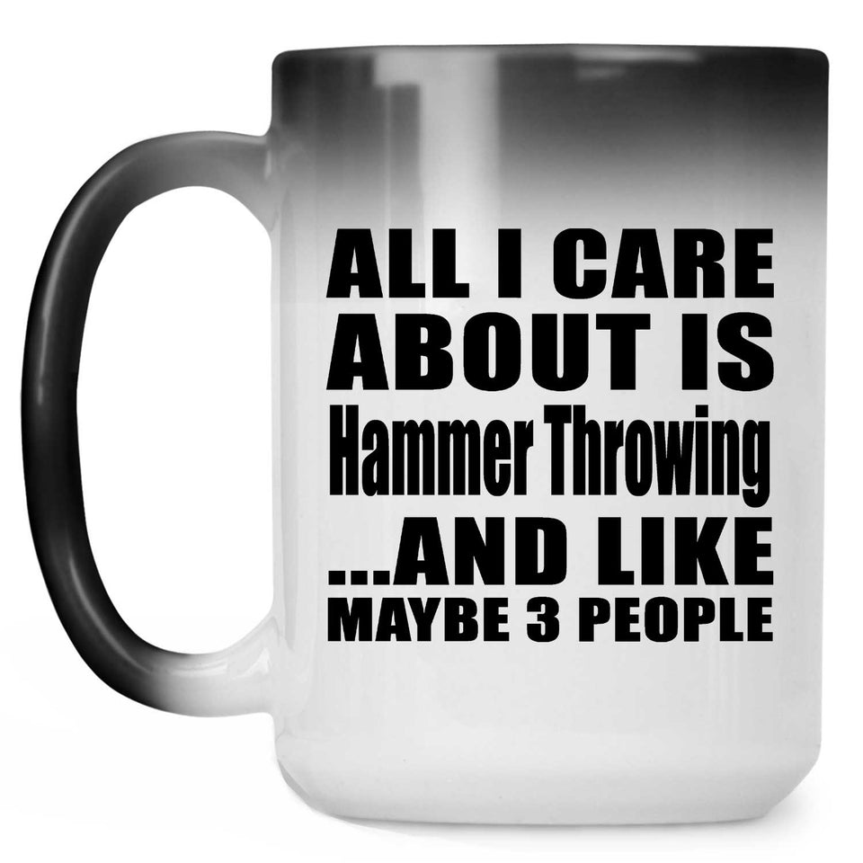 All I Care About Is Hammer Throwing - 15 Oz Color Changing Mug