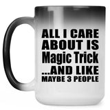 All I Care About Is Magic Trick - 15 Oz Color Changing Mug