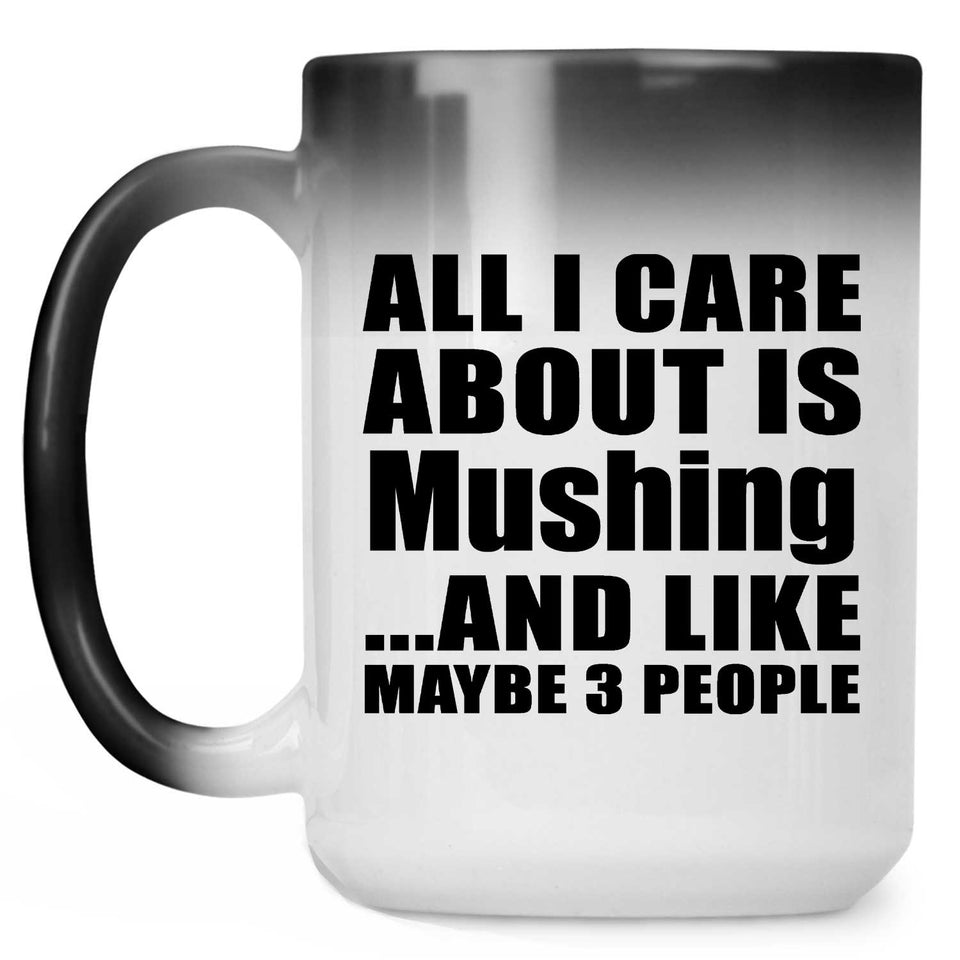 All I Care About Is Mushing - 15 Oz Color Changing Mug