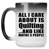 All I Care About Is Quilting - 15 Oz Color Changing Mug