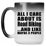 All I Care About Is Road Biking - 15 Oz Color Changing Mug