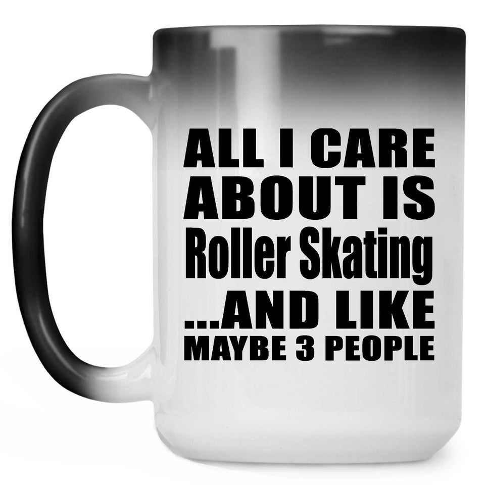 All I Care About Is Roller Skating - 15 Oz Color Changing Mug