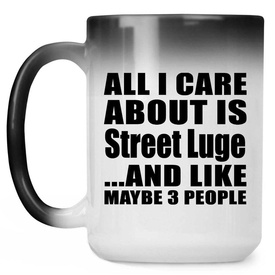 All I Care About Is Street Luge - 15 Oz Color Changing Mug