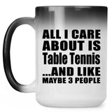 All I Care About Is Table Tennis - 15 Oz Color Changing Mug