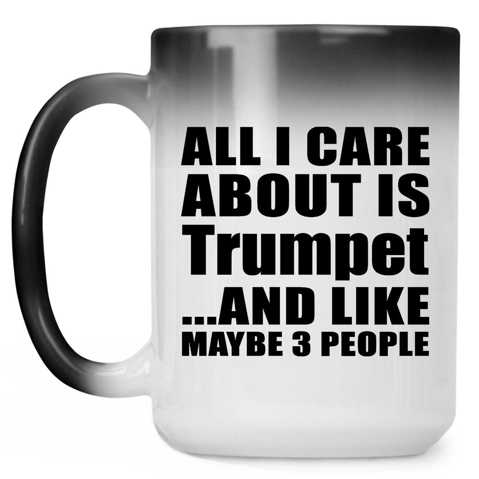 All I Care About Is Trumpet - 15 Oz Color Changing Mug